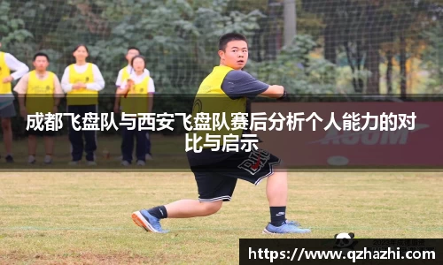 成都飞盘队与西安飞盘队赛后分析个人能力的对比与启示